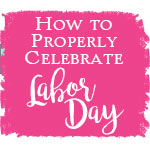 How to Properly Celebrate Labor Day