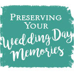 Preserving You Wedding Day Memories