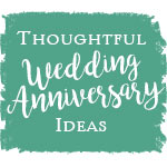 Thoughtful Wedding Anniversary Ideas