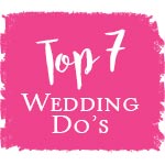 Top 7 Wedding Do's