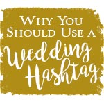 Why You Should Use a Wedding Hashtag